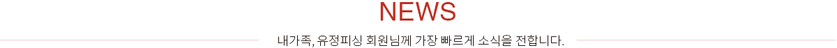 NEWS 내가족, 유정피싱 회원님께 가장 빠르게 소식을 전합니다.